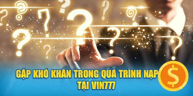 Giải đáp những câu hỏi thường gặp khi nạp tiền tại Vin777