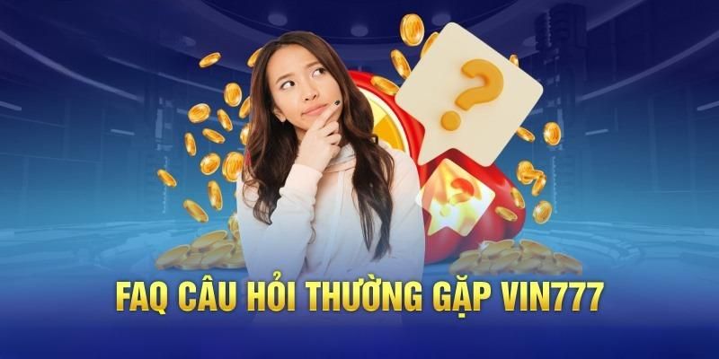 Một số câu hỏi thường gặp khác trong quá trình trải nghiệm tại nhà cái Vin777