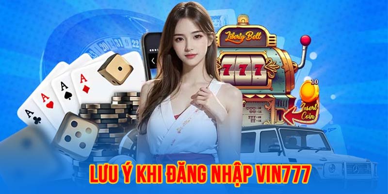 Lưu ý khi đăng nhập nhà cái Vin777