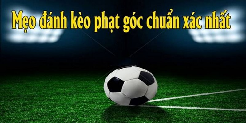 Mẹo đánh kèo phạt góc bất bại từ chuyên gia